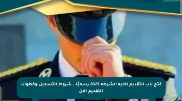 فتح باب التقديم لكلية الشرطة 2025 رسميًا.. شروط التسجيل وخطوات التقديم الآن